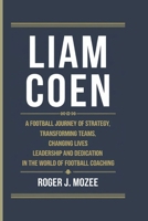 Liam Coen: A Football Journey of Strategy, Transforming Teams, Changing Lives -Leadership and Dedication in the World of Football Coaching B0DVT7YMDM Book Cover
