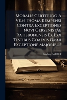Moralis Certitudo a Ve.N Thoma Kempensi Contra Exceptiones Novi Gersenistae Ratisbonensis Ex LXX Testibus Coaevis Omni Exceptione Majoribus... 127321207X Book Cover