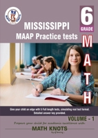 Mississippi Academic Assessment Program (MAAP) , 6th Grade MATH Practice Tests ,Volume 1 (Mississippi State Test Prep by Math-Knots) B0DNX6HW95 Book Cover