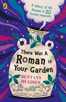 There Was a Roman in Your Garden: A history of the Romans in 20 buried treasures 024166215X Book Cover