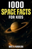 1000 Space Facts For Kids: Galaxies, Planets, Rockets, And Cosmic Wonders Explained For Young Explorers and Astronomy Lovers B0FRZJXSXV Book Cover