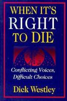 When It's Right to Die: Conflicting Voices, Difficult Choices 0896226093 Book Cover