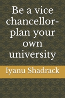Be a vice chancellor-plan your own university B0BR2QRL6B Book Cover