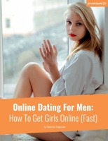 Online Dating For Men: How To Get Girls Online (Fast) 3751902228 Book Cover