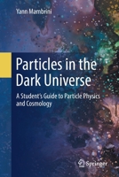 Particles in the Dark Universe: A Student’s Guide to Particle Physics and Cosmology 3031669932 Book Cover