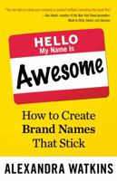 Hello, My Name Is Awesome: How to Create Brand Names That Stick 1626561869 Book Cover