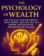 The Psychology of Wealth: How the Rich Think Differently About Money—and How You Can Rewire Your Brain for Abundance and Success B0FGNH2FCX Book Cover