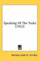 Speaking of the Turks (Classic Reprint) 0548746516 Book Cover