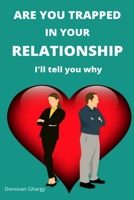 ARE YOU TRAPPED IN YOUR RELATIONSHIP. I'll tell you why. B09BYB5J7F Book Cover