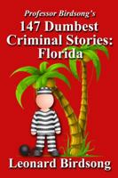 Professor Birdsong's 147 Dumbest Criminal Stories: Florida 0989845249 Book Cover