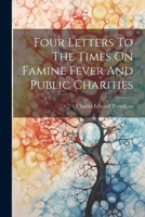 Four Letters To The Times On Famine Fever And Public Charities 1022628267 Book Cover
