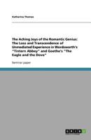 The Aching Joys of the Romantic Genius: The Loss and Transcendence of Unmediated Experience in Wordsworth's Tintern Abbey and Goethe's the Eagle and the Dove 3640930479 Book Cover