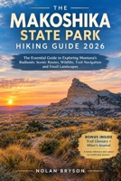 THE MAKOSHIKA STATE PARK HIKING GUIDE 2026: The Essential Guide to Exploring Montana’s Badlands: Scenic Routes, Wildlife, Trail Navigation and Fossil ... (The Trail Explorer Hiking Guide Series) B0HKJT22X9 Book Cover