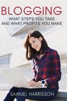 Blogging: What Steps To Take And What Profits You Make 1981380280 Book Cover