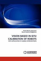 VISION BASED IN-SITU CALIBRATION OF ROBOTS: WITH APPLICATION IN SUBSEA INTERVENTIONS 3838376455 Book Cover
