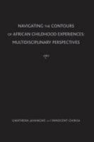 Navigating Contours of African Childhood Experiences: Multidisciplinary Perspectives 1936320592 Book Cover