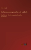 Die Wechselwirkung Zwischen Leib Und Seele: Eine Kritik Der Theorie Des Psychophysischen Parallelismus 1147729794 Book Cover