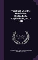 Tagebuch Über Die Unfälle Der Engländer In Affghanistan, 1841 - 1842... 1276037937 Book Cover