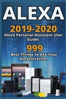 Alexa: 2019-2020 Alexa Personal Assistant User Guide. 999 Best Things to Ask Your Amazon Echo . 1676751238 Book Cover