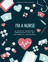 I am a Nurse. In Case of Emergency Imediately Call me for Assistance | 2020-2022 Monthly Planner: Calendar For Nurses 1652147519 Book Cover