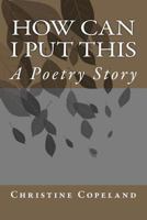 How Can I Put This: A Poetry Story 1470022893 Book Cover