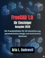 FreeCAD 1.0 für Anfänger (Ausgabe 2026): Ein praktischer Leitfaden für 3D-Modellierung, parametrisches Design und technisches Zeichnen (German Edition) B0G6WZJ6V7 Book Cover