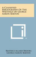 A Classified Bibliography of the Writings of George Aaron Barton 1258632993 Book Cover