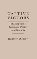 Captive Victors: Shakespeare's Narrative Poems and Sonnets 0801419751 Book Cover