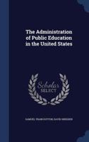 The Administration of Public Education in the United States 1143718887 Book Cover