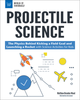 Projectile Science : The Physics Behind Kicking a Field Goal and Launching a Rocket with Science Activities for Kids 1619306786 Book Cover