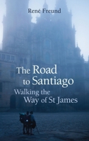 The Road to Santiago: Walking the Way of St James 1909961221 Book Cover