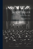 Jacob Leisler; a Play of old New York 1021470368 Book Cover