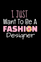 I Just Want To Be A Fashion Designer: Fashion Design Sketchbook Gift For Fashion Designer 167467421X Book Cover