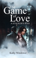 The Game Of Love: A Stalker`s Kiss 1739551249 Book Cover