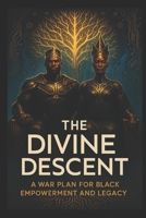 The Divine Descent: A War Plan for Black Empowerment and Legacy B0FH2T151T Book Cover