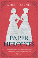 Paper Heroines: Women Writers in Conversation and Community Across the Sea Islands, 1838-1902 1643365363 Book Cover