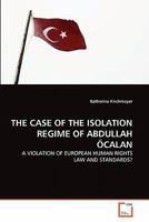 The Case of the Isolation Regime of Abdullah �calan: A Violation of European Human Rights Law and Standards? 3640636945 Book Cover