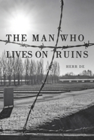 THE MAN WHO LIVES ON RUINS: The Immortal Witness of the 20th Century (The Volk Archives) B0H8F49KJ3 Book Cover