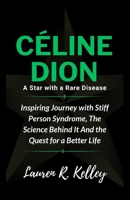 Céline Dion, A Star with a Rare Disease: Inspiring Journey with Stiff Person Syndrome, The Science Behind It And the Quest for a Better Life (Biography of Actors and Musical Icons) B0CQVPQKCG Book Cover