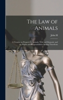 The law of Animals: A Treatise on Property in Animals, Wild and Domestic and the Rights and Responsibilities Arising Therefrom 1016604122 Book Cover