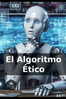 El Algoritmo Ético (Spanish Edition) B0DNPW8NL3 Book Cover