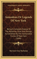 Asmodeus, or Legends of New York: Being a Complete Expose of the Mysteries, Vices and Doings, as Exhibited by the Fashionable Circles of New York (Classic Reprint) 1104619350 Book Cover