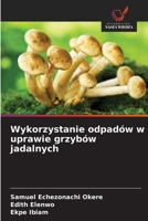 Wykorzystanie odpadów w uprawie grzybów jadalnych (Polish Edition) 6208530253 Book Cover