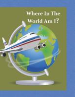 Where In The World Am I? 1729419240 Book Cover