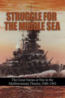 Struggle for the Middle Sea: The Great Navies at War in the Mediterranean Theater, 1940-1945 1591146488 Book Cover