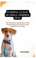 JACK RUSSELL TERRIER DOG: The Complete Handbook on How To Raising and Caring For Jack Russell Terrier Dog B0CSFZBQRC Book Cover