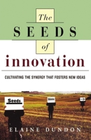 The Seeds of Innovation: Cultivating the Synergy That Fosters New Ideas 0814471463 Book Cover