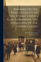 Remarks On The Practicability Of Mr. Robert Owen's Plan To Improve The Condition Of The Lower Classes 1021313335 Book Cover