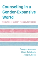 Counseling in a Gender Expansive World: Resources to Support Therapeutic Practice 1538129426 Book Cover