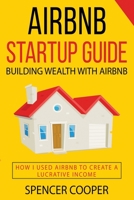 Airbnb Startup Guide: Building Wealth with Airbnb - How I used Airbnb to create a lucrative income B08WV71GC2 Book Cover